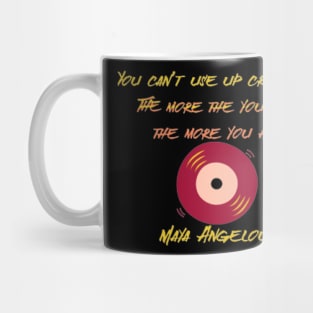 You can’t use up creativity. The more the you use, the more you have ,Maya Angelou Mug